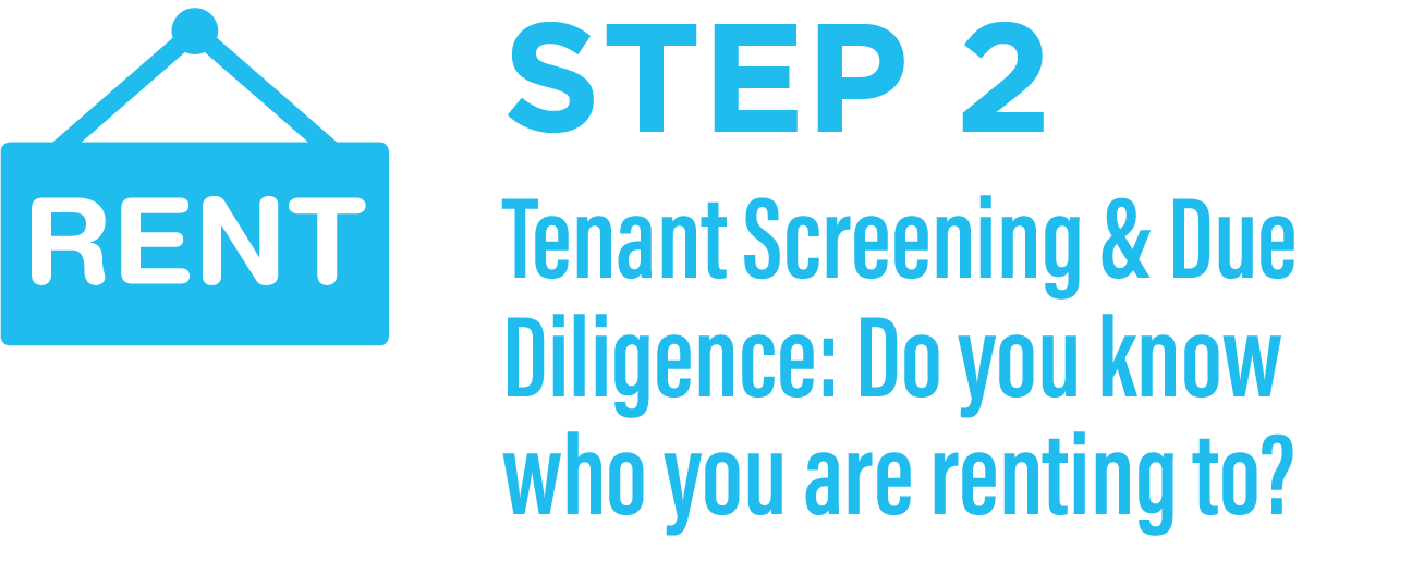 Step 2: Tenant Screening & Due Diligence: Do you know who you are renting?