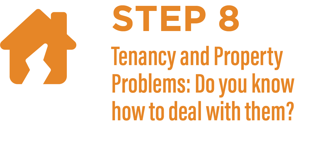 Step 8: Tenancy and Property Problems: Do you know how todeal with them?